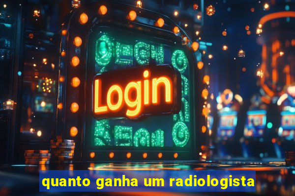 quanto ganha um radiologista